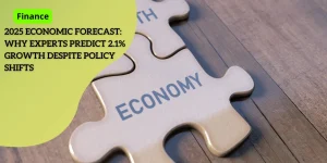 2025 Economic Forecast: Why Experts Predict 2.1% Growth Despite Policy Shifts